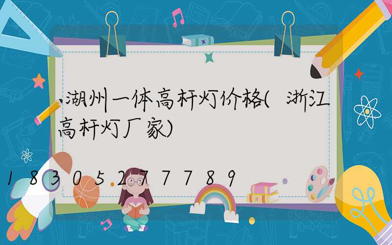湖州一体高杆灯价格(浙江高杆灯厂家)