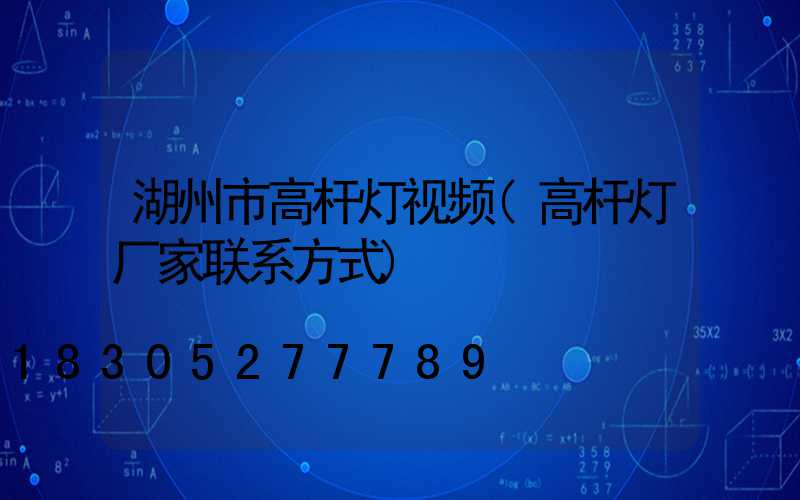 湖州市高杆灯视频(高杆灯厂家联系方式)