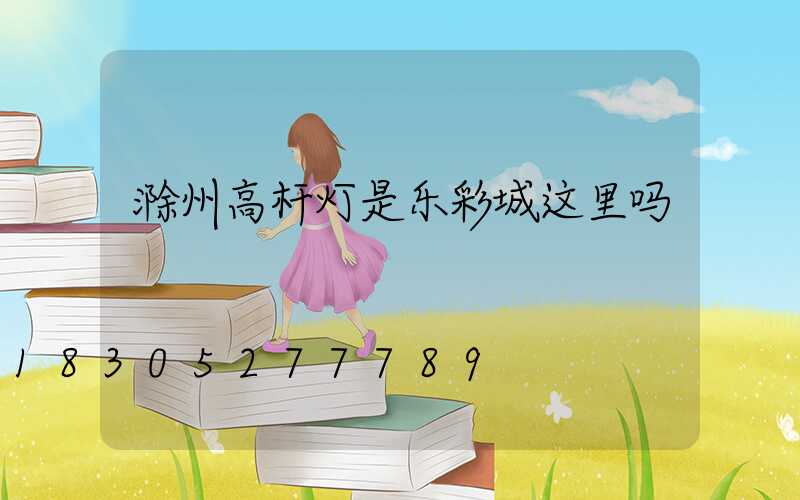滁州高杆灯是乐彩城这里吗