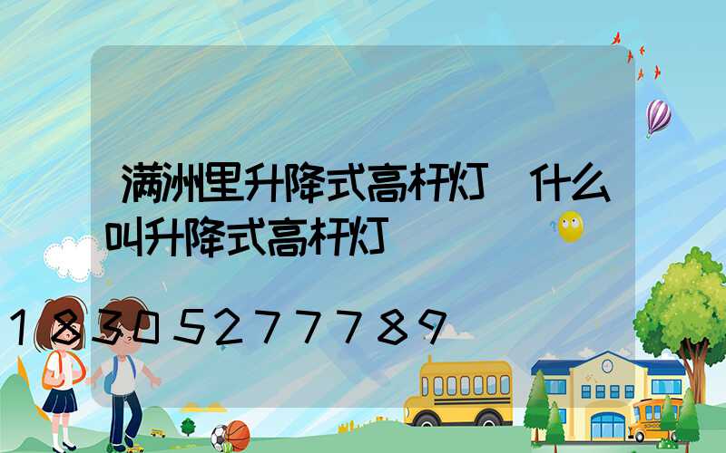 满洲里升降式高杆灯(什么叫升降式高杆灯)