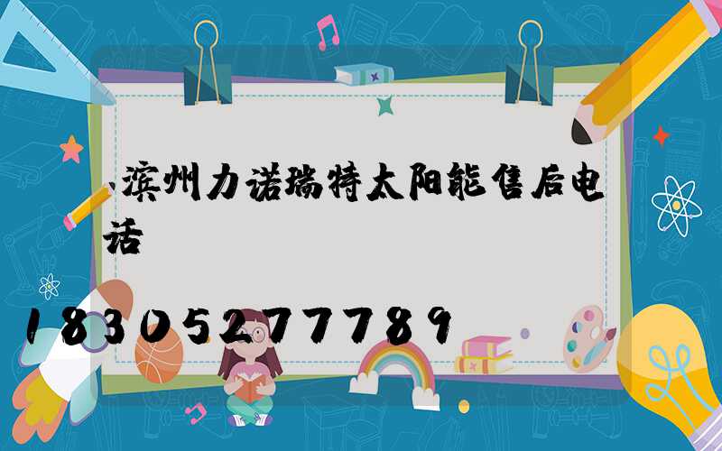 滨州力诺瑞特太阳能售后电话