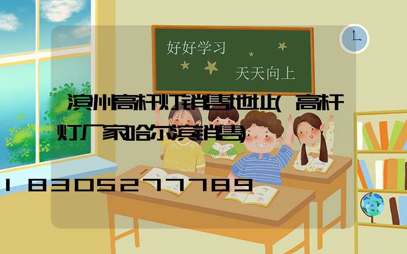 滨州高杆灯销售地址(高杆灯厂家哈尔滨销售)