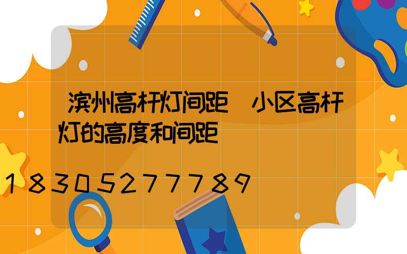 滨州高杆灯间距(小区高杆灯的高度和间距)