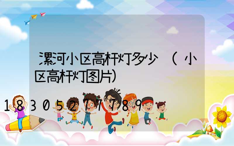 漯河小区高杆灯多少钱(小区高杆灯图片)