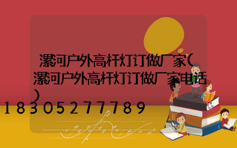 漯河户外高杆灯订做厂家(漯河户外高杆灯订做厂家电话)