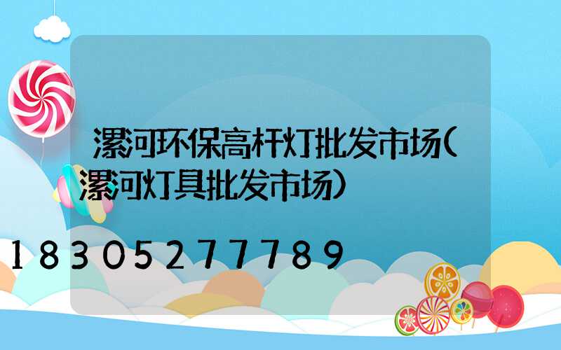 漯河环保高杆灯批发市场(漯河灯具批发市场)