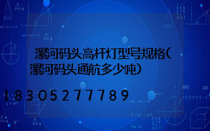 漯河码头高杆灯型号规格(漯河码头通航多少吨)