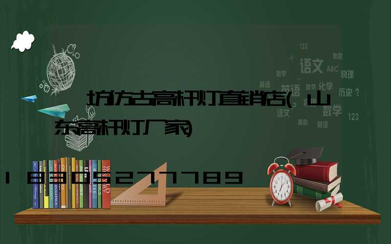潍坊仿古高杆灯直销店(山东高杆灯厂家)