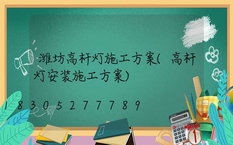 潍坊高杆灯施工方案(高杆灯安装施工方案)