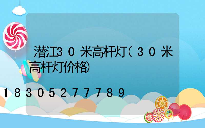 潜江30米高杆灯(30米高杆灯价格)