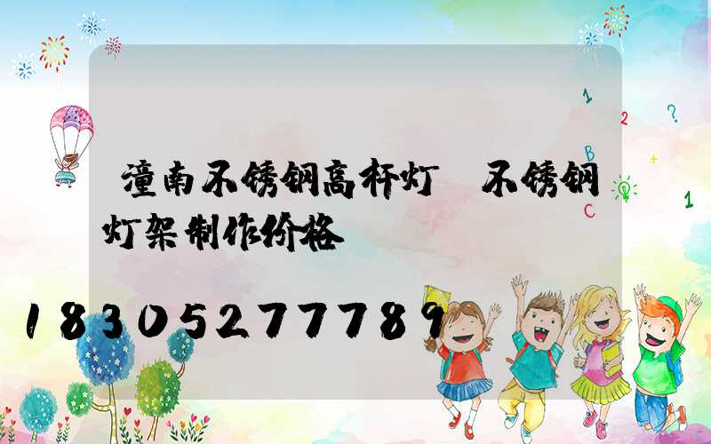 潼南不锈钢高杆灯(不锈钢灯架制作价格)