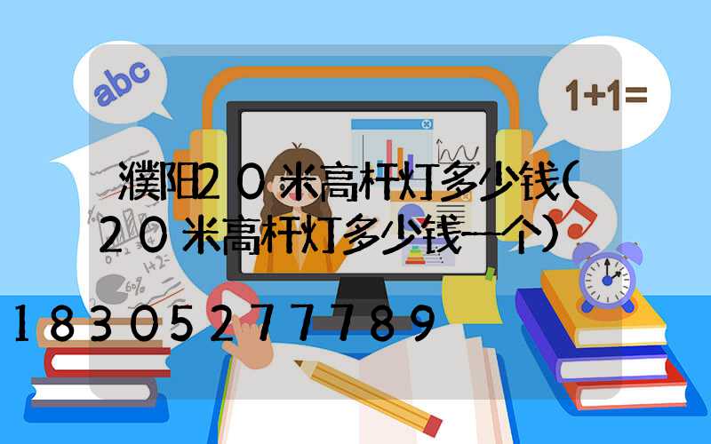 濮阳20米高杆灯多少钱(20米高杆灯多少钱一个)