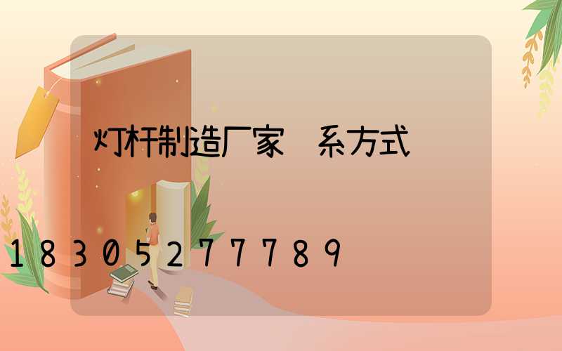 灯杆制造厂家联系方式