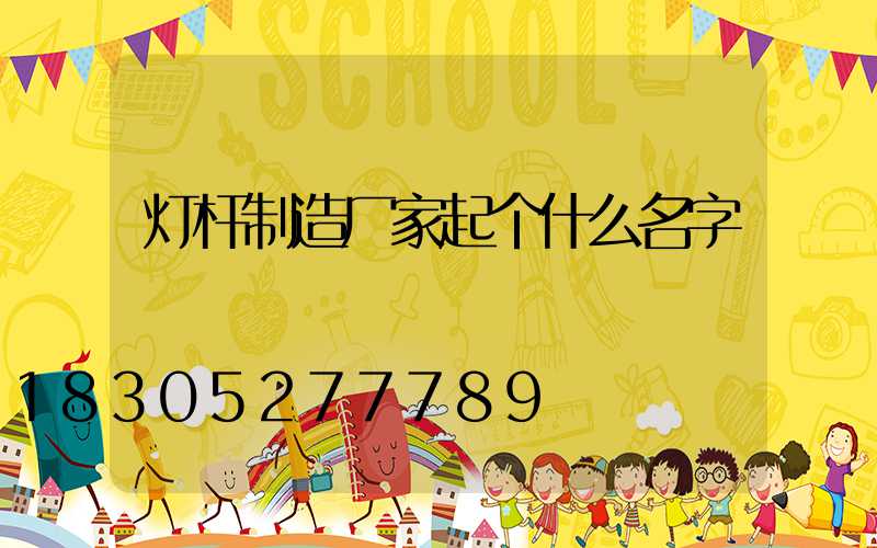 灯杆制造厂家起个什么名字