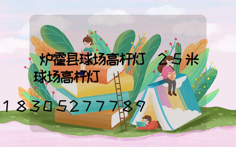 炉霍县球场高杆灯(25米球场高杆灯)