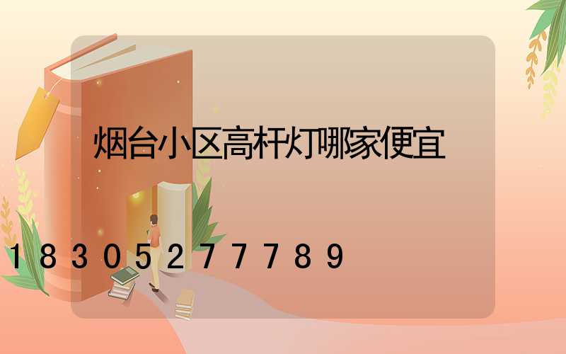烟台小区高杆灯哪家便宜