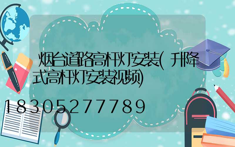 烟台道路高杆灯安装(升降式高杆灯安装视频)