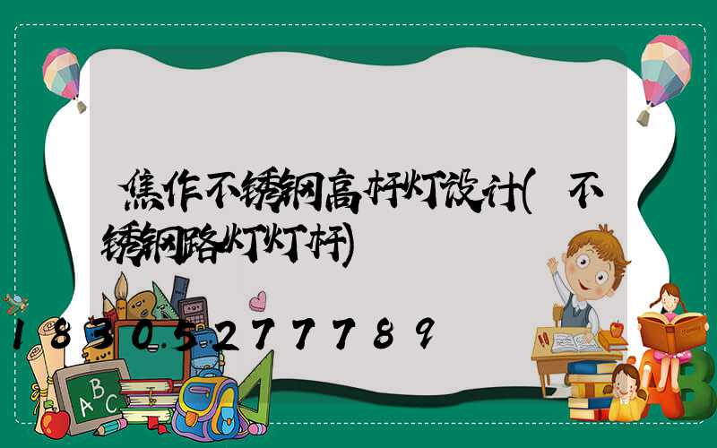 焦作不锈钢高杆灯设计(不锈钢路灯灯杆)