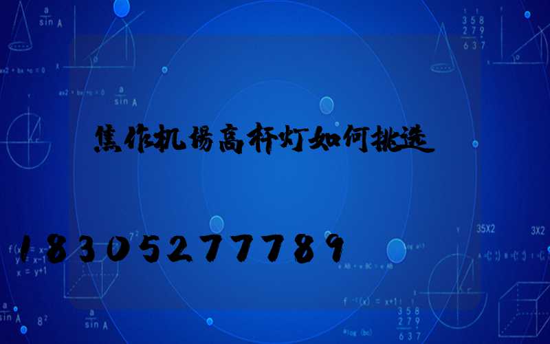 焦作机场高杆灯如何挑选