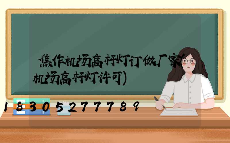 焦作机场高杆灯订做厂家(机场高杆灯许可)