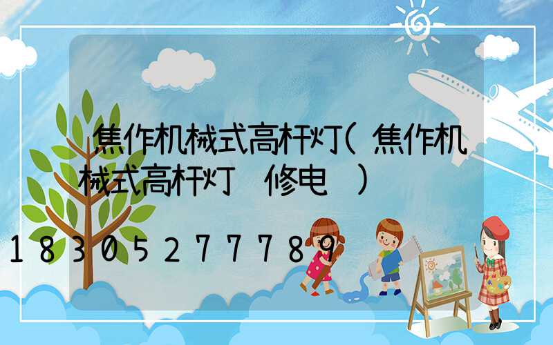焦作机械式高杆灯(焦作机械式高杆灯维修电话)