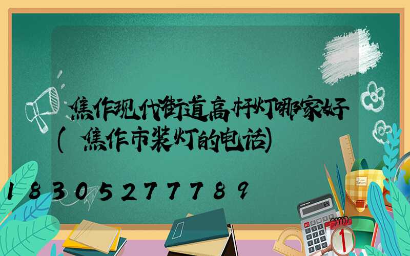 焦作现代街道高杆灯哪家好(焦作市装灯的电话)