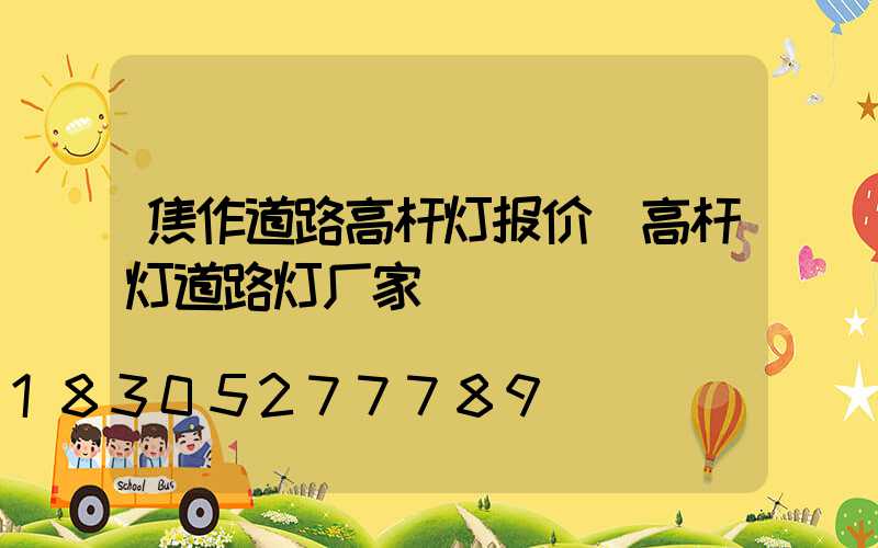 焦作道路高杆灯报价(高杆灯道路灯厂家)