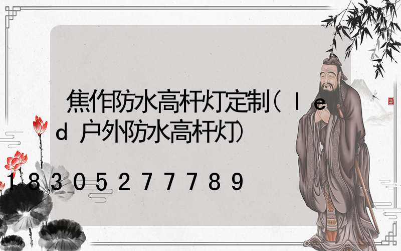 焦作防水高杆灯定制(led户外防水高杆灯)