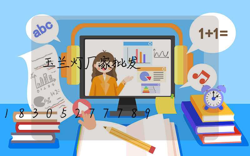 玉兰灯厂家批发