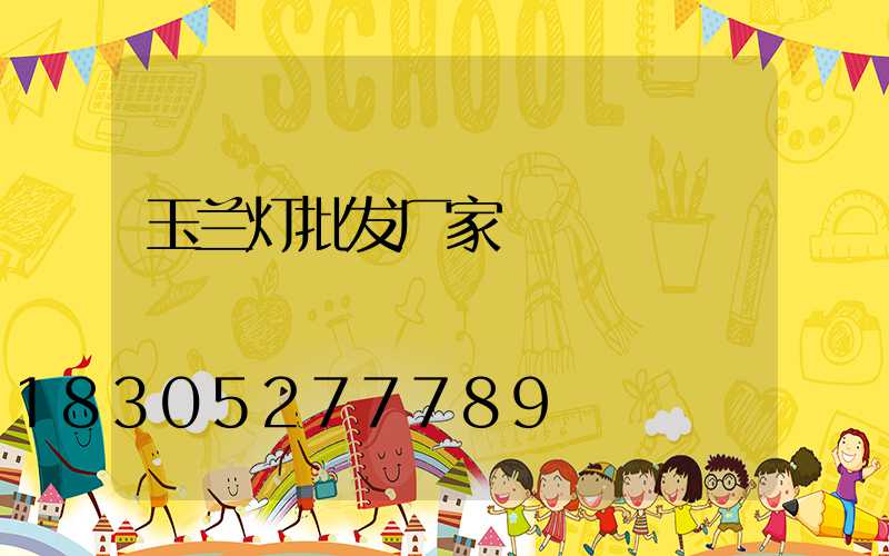 玉兰灯批发厂家