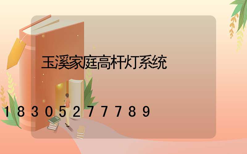 玉溪家庭高杆灯系统
