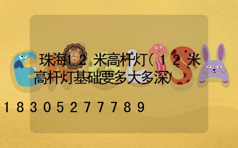 珠海12米高杆灯(12米高杆灯基础要多大多深)