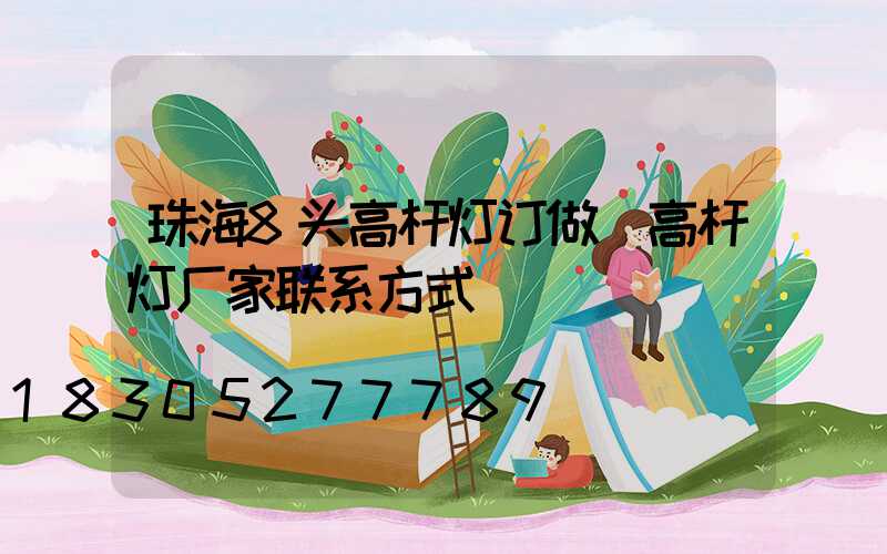 珠海8头高杆灯订做(高杆灯厂家联系方式)