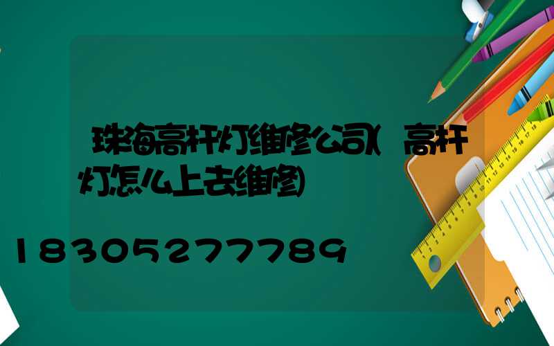 珠海高杆灯维修公司(高杆灯怎么上去维修)