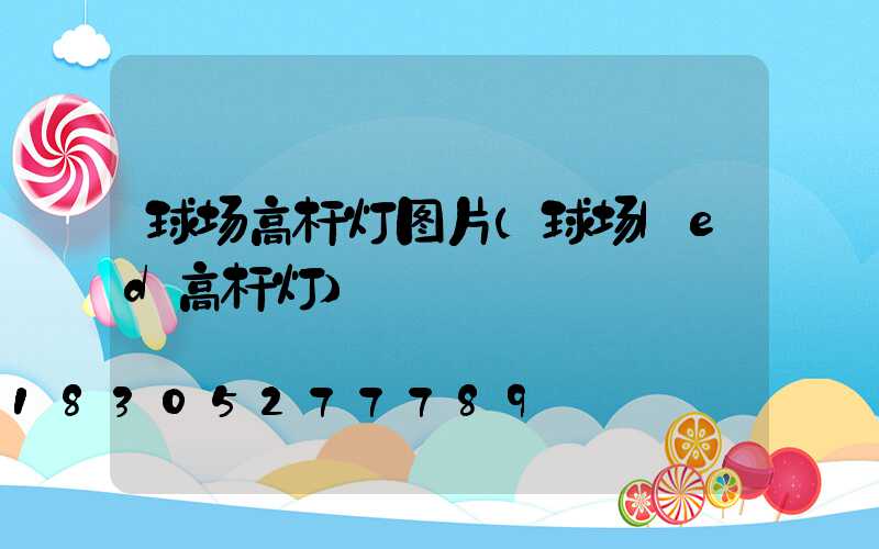 球场高杆灯图片(球场led高杆灯)