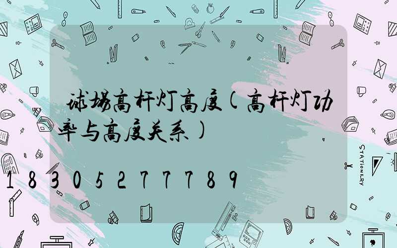 球场高杆灯高度(高杆灯功率与高度关系)