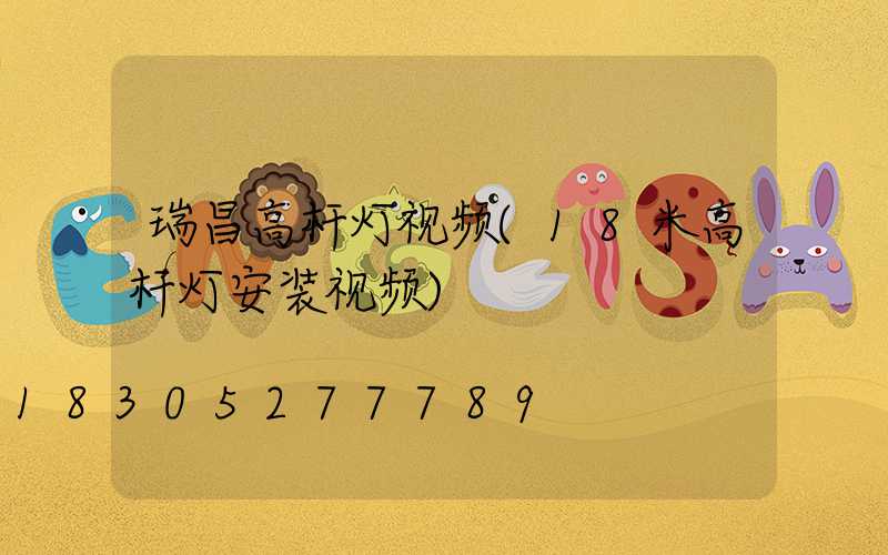 瑞昌高杆灯视频(18米高杆灯安装视频)