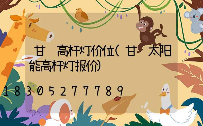 甘肃高杆灯价位(甘肃太阳能高杆灯报价)