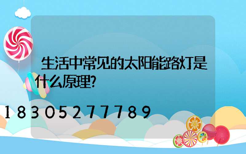 生活中常见的太阳能路灯是什么原理？