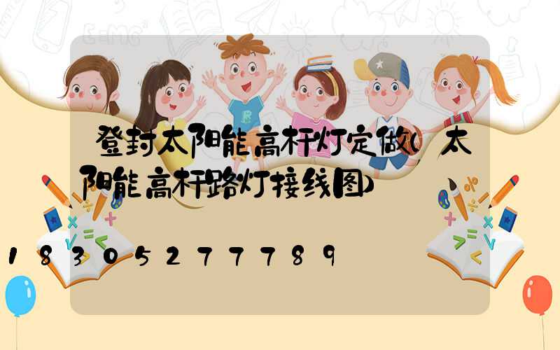 登封太阳能高杆灯定做(太阳能高杆路灯接线图)
