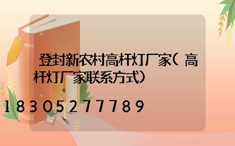 登封新农村高杆灯厂家(高杆灯厂家联系方式)