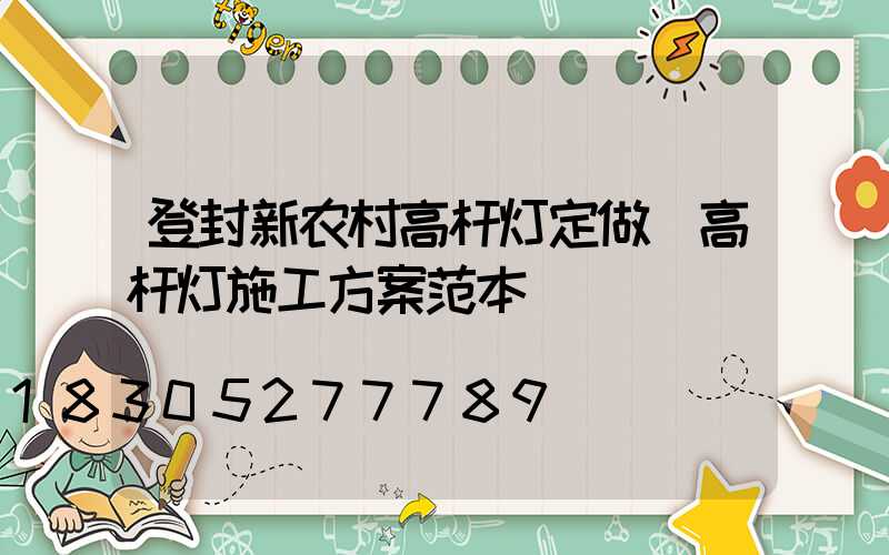 登封新农村高杆灯定做(高杆灯施工方案范本)