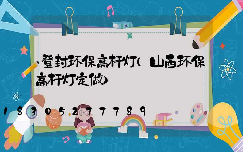 登封环保高杆灯(山西环保高杆灯定做)
