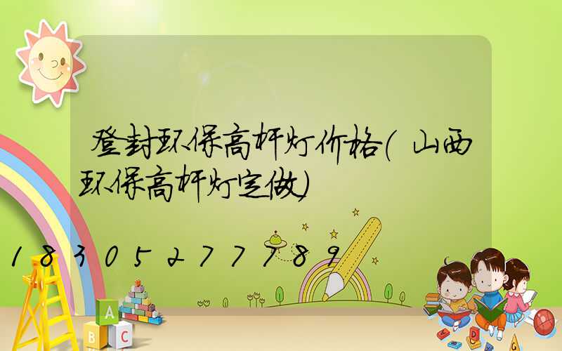 登封环保高杆灯价格(山西环保高杆灯定做)