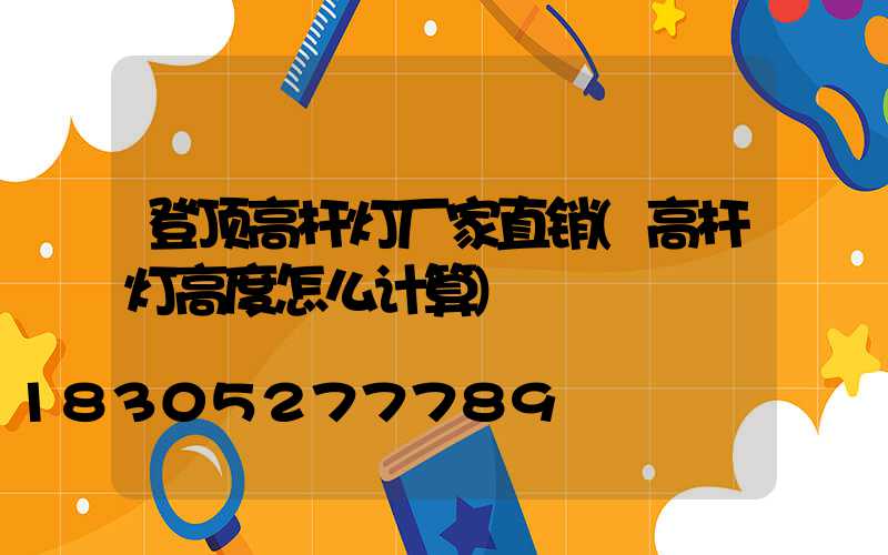 登顶高杆灯厂家直销(高杆灯高度怎么计算)