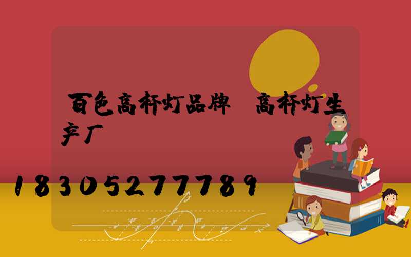 百色高杆灯品牌(高杆灯生产厂)