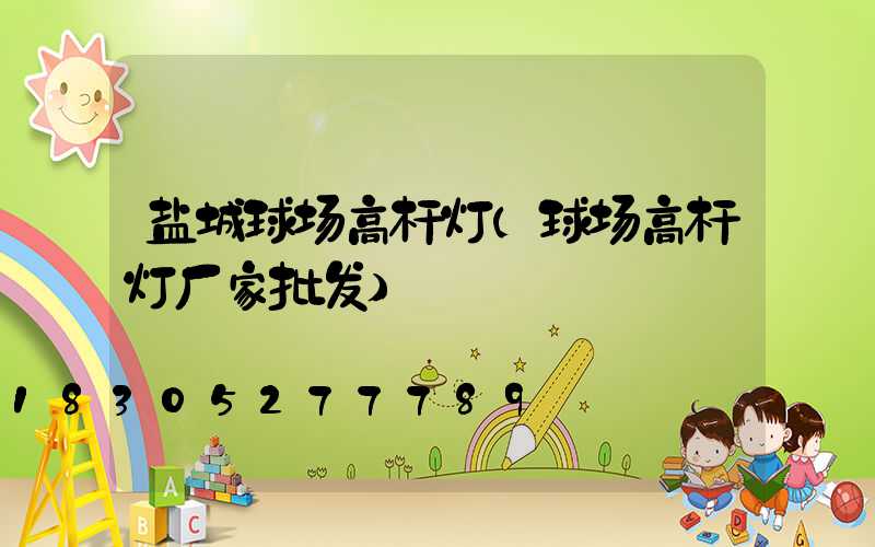 盐城球场高杆灯(球场高杆灯厂家批发)