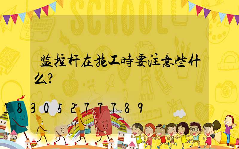 监控杆在施工时要注意些什么？