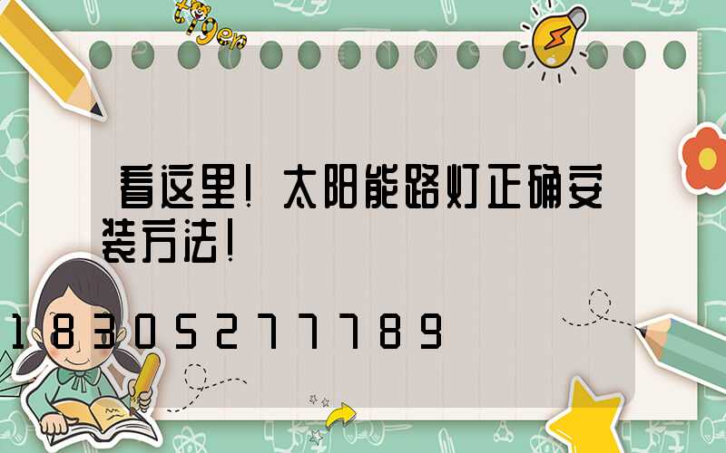 看这里!太阳能路灯正确安装方法!