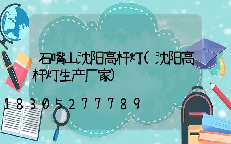 石嘴山沈阳高杆灯(沈阳高杆灯生产厂家)
